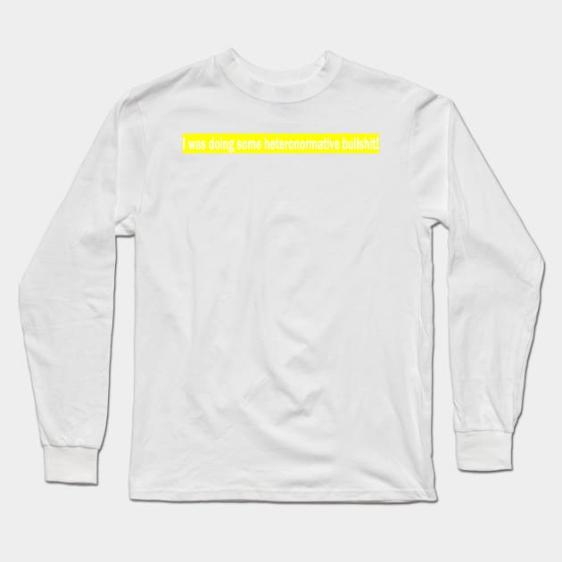 Heteronormative Bullshit Long Sleeve T-Shirt by taayloor